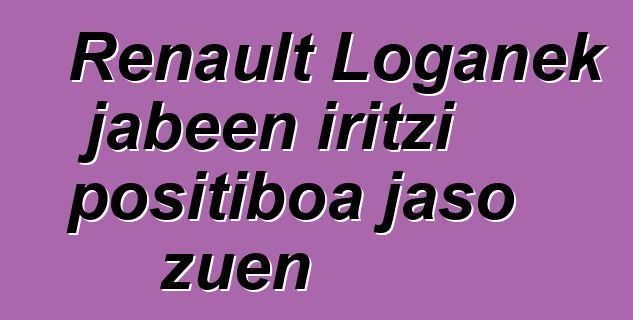 Renault Loganek jabeen iritzi positiboa jaso zuen