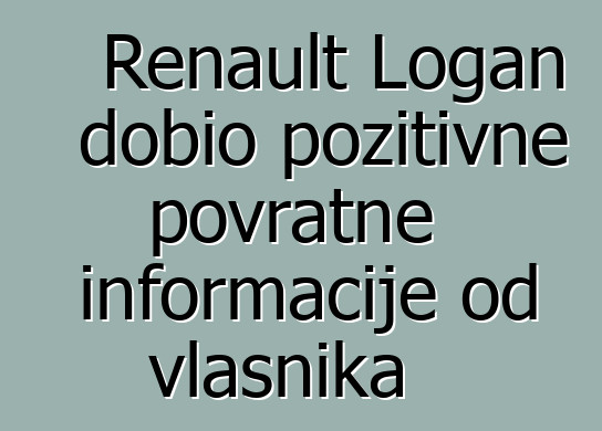 Renault Logan dobio pozitivne povratne informacije od vlasnika