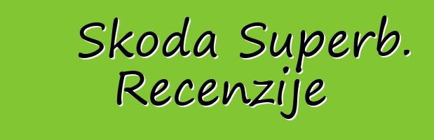 Škoda Superb. Recenzije
