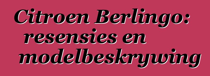 Citroen Berlingo: resensies en modelbeskrywing