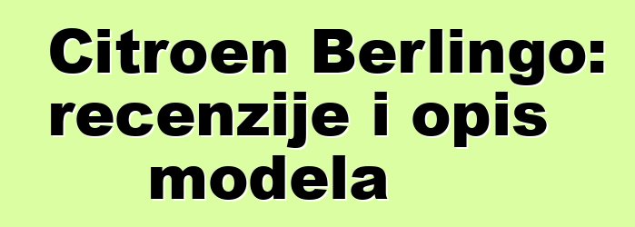 Citroen Berlingo: recenzije i opis modela
