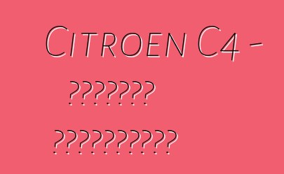 Citroen C4 - মালিকের পর্যালোচনা
