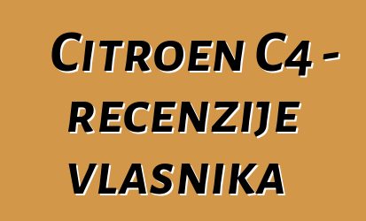 Citroen C4 - recenzije vlasnika