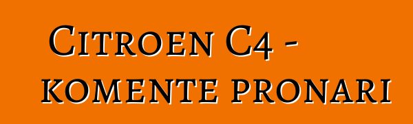Citroen C4 - komente pronari