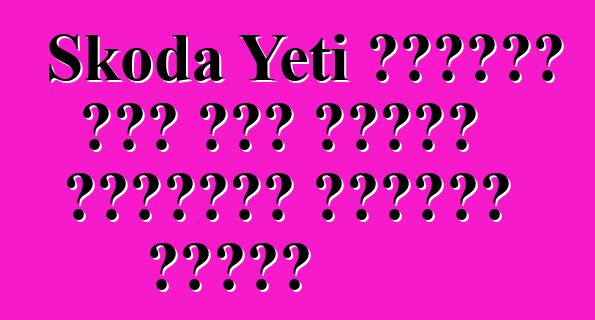 Skoda Yeti ግምገማዎች ይህን መኪና ለመግዛት አስፈላጊነት እንዲያስቡ ያደርጋል