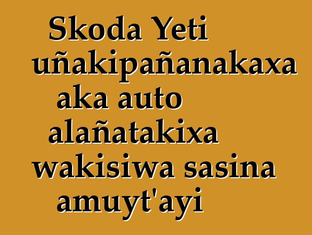 Skoda Yeti uñakipañanakaxa aka auto alañatakixa wakisiwa sasina amuyt’ayi