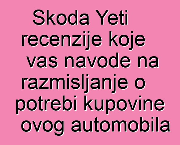 Skoda Yeti recenzije koje vas navode na razmišljanje o potrebi kupovine ovog automobila