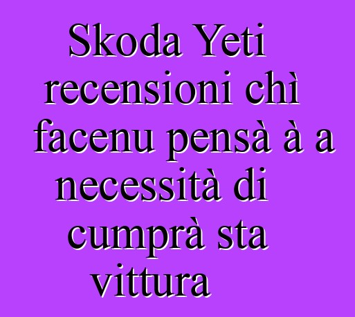 Skoda Yeti recensioni chì facenu pensà à a necessità di cumprà sta vittura