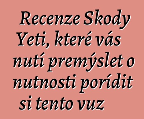 Recenze Škody Yeti, které vás nutí přemýšlet o nutnosti pořídit si tento vůz