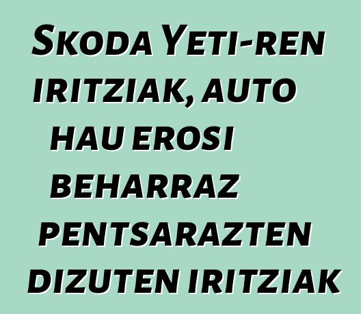 Skoda Yeti-ren iritziak, auto hau erosi beharraz pentsarazten dizuten iritziak