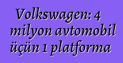 Volkswagen: 4 milyon avtomobil üçün 1 platforma