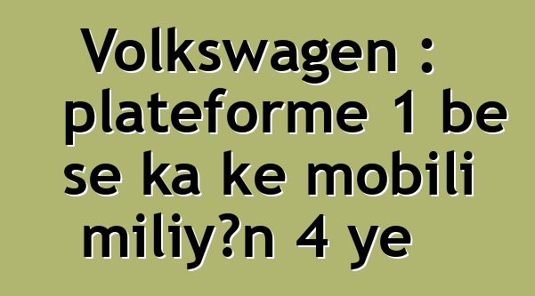 Volkswagen : plateforme 1 bɛ se ka kɛ mobili miliyɔn 4 ye