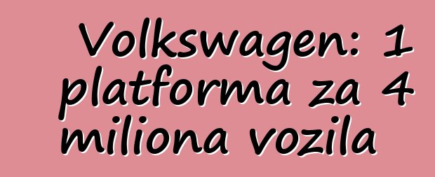 Volkswagen: 1 platforma za 4 miliona vozila