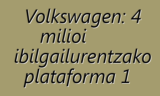 Volkswagen: 4 milioi ibilgailurentzako plataforma 1