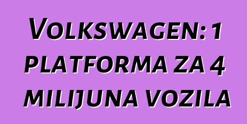 Volkswagen: 1 platforma za 4 milijuna vozila