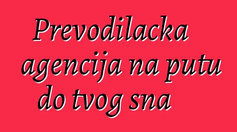 Prevodilačka agencija na putu do tvog sna