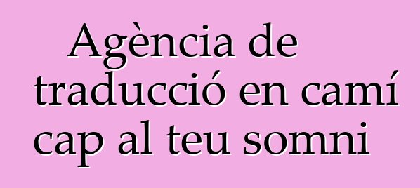 Agència de traducció en camí cap al teu somni