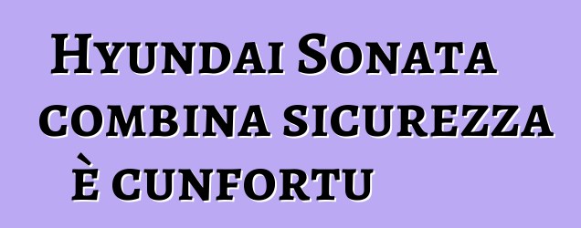 Hyundai Sonata combina sicurezza è cunfortu