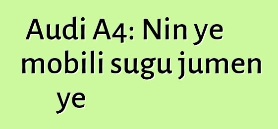 Audi A4: Nin ye mobili sugu jumɛn ye