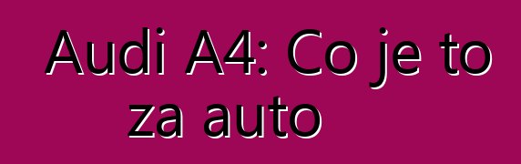 Audi A4: Co je to za auto