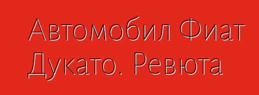 Автомобил Фиат Дукато. Ревюта