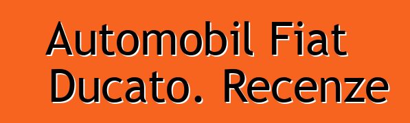 Automobil Fiat Ducato. Recenze