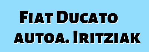 Fiat Ducato autoa. Iritziak