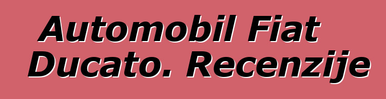Automobil Fiat Ducato. Recenzije