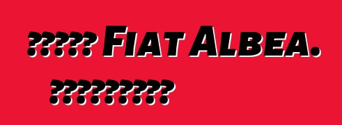 سيارة Fiat Albea. المراجعات