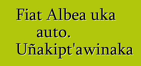 Fiat Albea uka auto. Uñakipt’awinaka