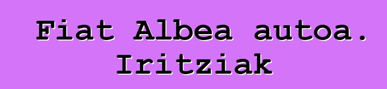 Fiat Albea autoa. Iritziak