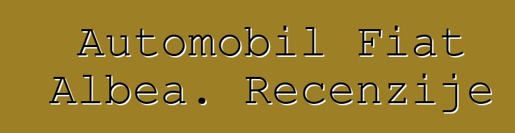 Automobil Fiat Albea. Recenzije