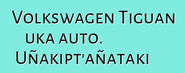 Volkswagen Tiguan uka auto. Uñakipt’añataki