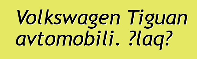 Volkswagen Tiguan avtomobili. Əlaqə