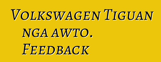 Volkswagen Tiguan nga awto. Feedback