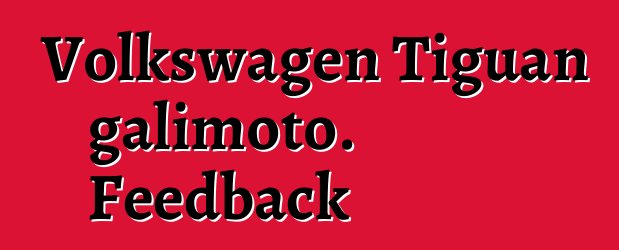 Volkswagen Tiguan galimoto. Feedback