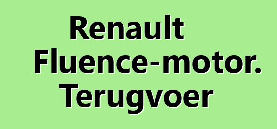 Renault Fluence-motor. Terugvoer