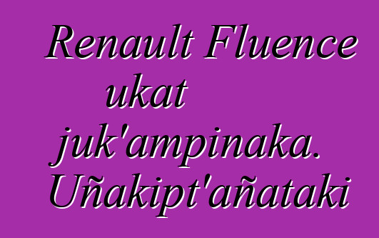 Renault Fluence ukat juk’ampinaka. Uñakipt’añataki