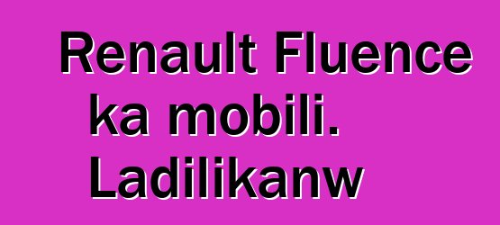 Renault Fluence ka mobili. Ladilikanw