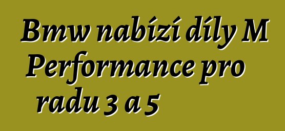 Bmw nabízí díly M Performance pro řadu 3 a 5