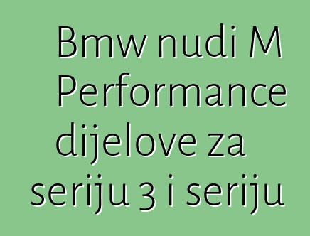 Bmw nudi M Performance dijelove za seriju 3 i seriju 5