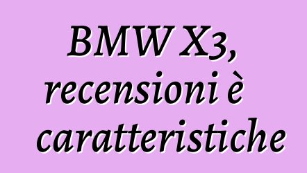 BMW X3, recensioni è caratteristiche