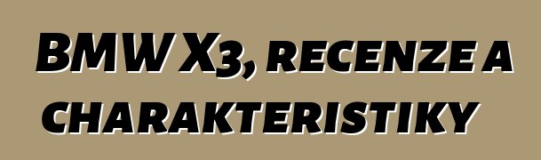 BMW X3, recenze a charakteristiky