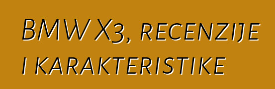 BMW X3, recenzije i karakteristike