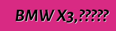 BMW X3，评论和特性
