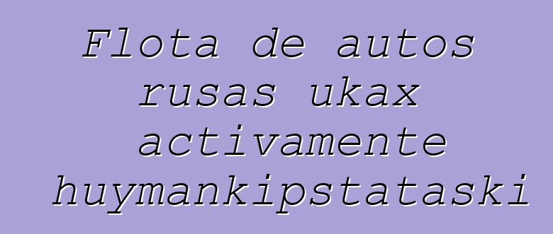 Flota de autos rusas ukax activamente chuymankipstataski