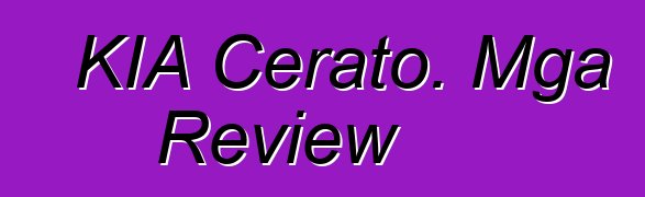 KIA Cerato. Mga Review