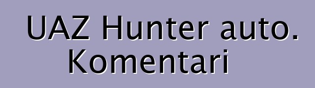UAZ Hunter auto. Komentari