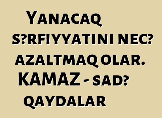 Yanacaq sərfiyyatını necə azaltmaq olar. KAMAZ - sadə qaydalar