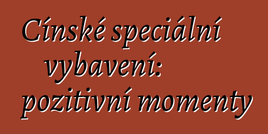 Čínské speciální vybavení: pozitivní momenty